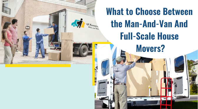 What to Choose Between the Man-And-Van And Full-Scale House Movers?