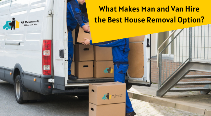 What Makes Man and Van Hire the Best House Removal Option?