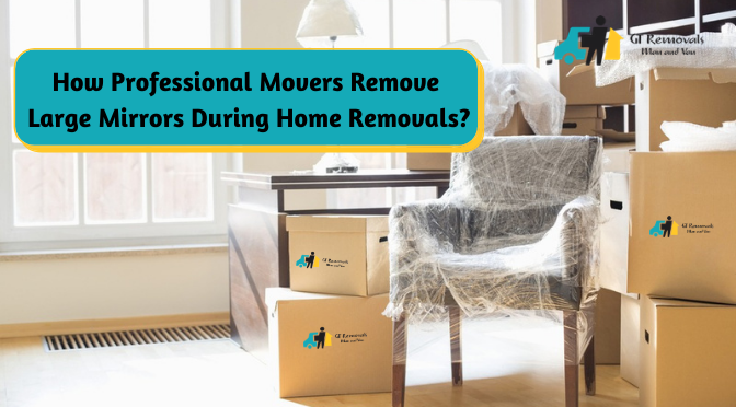 How Professional Movers Remove Large Mirrors During Home Removals?