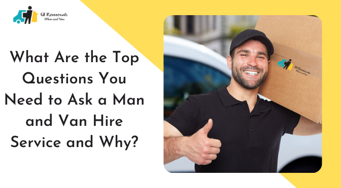 What Are the Top Questions You Need to Ask a Man and Van Hire Service and Why?