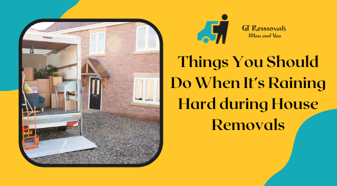 Things You Should Do When It’s Raining Hard during House Removals