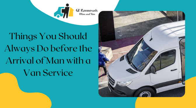 Things You Should Always Do before the Arrival of Man with a Van Service