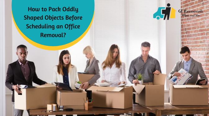How to Pack Oddly Shaped Objects Before Scheduling an Office Removal?