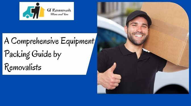 A Comprehensive Equipment Packing Guide by Removalists