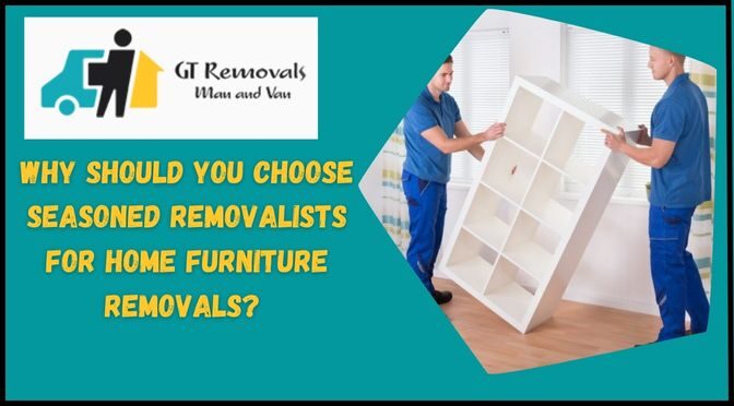 Why Should You Choose Seasoned Removalists for Home Furniture Removals?