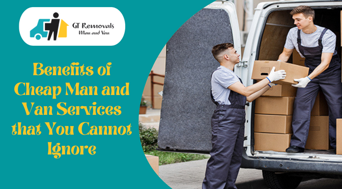 Benefits Of Cheap Man And Van Services That You Cannot Ignore