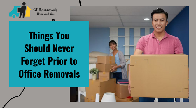Things You Should Never Forget Prior to Office Removals