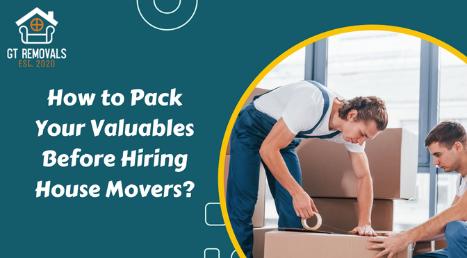 How to Pack Your Valuables Before Hiring House Movers?
