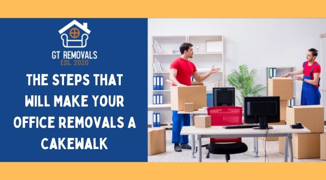 The Steps that Will Make Your Office Removals A Cakewalk