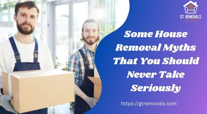 <strong>Some House Removal Myths that You Should Never Take Seriously</strong>